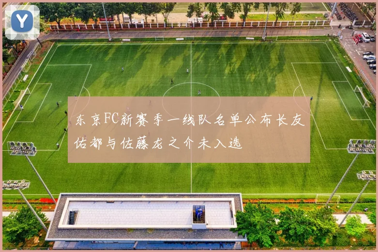 东京FC新赛季一线队名单公布长友佑都与佐藤龙之介未入选
